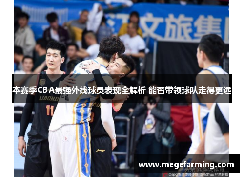 本赛季CBA最强外线球员表现全解析 能否带领球队走得更远