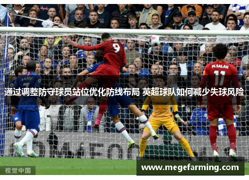 通过调整防守球员站位优化防线布局 英超球队如何减少失球风险